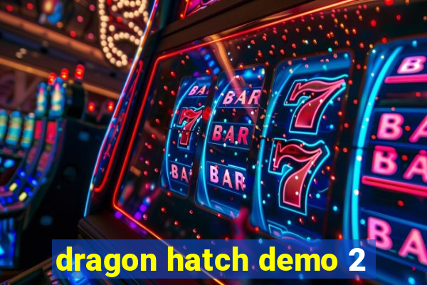 dragon hatch demo 2